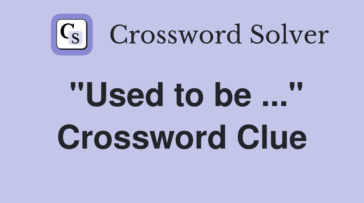 "Used to be" Crossword Clue Answers Crossword Solver